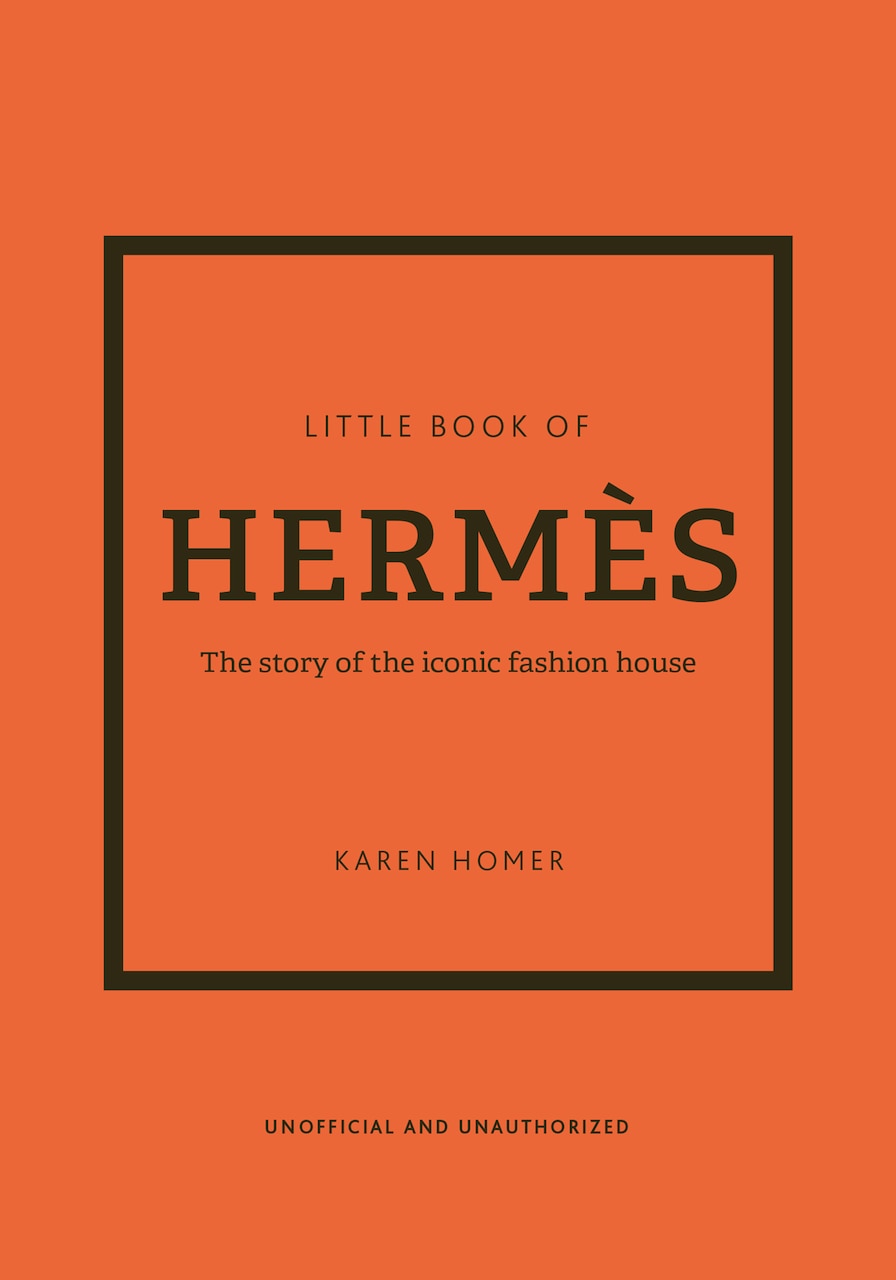 The Little Book Of Hermès: The Story Of The Iconic Fashion House
