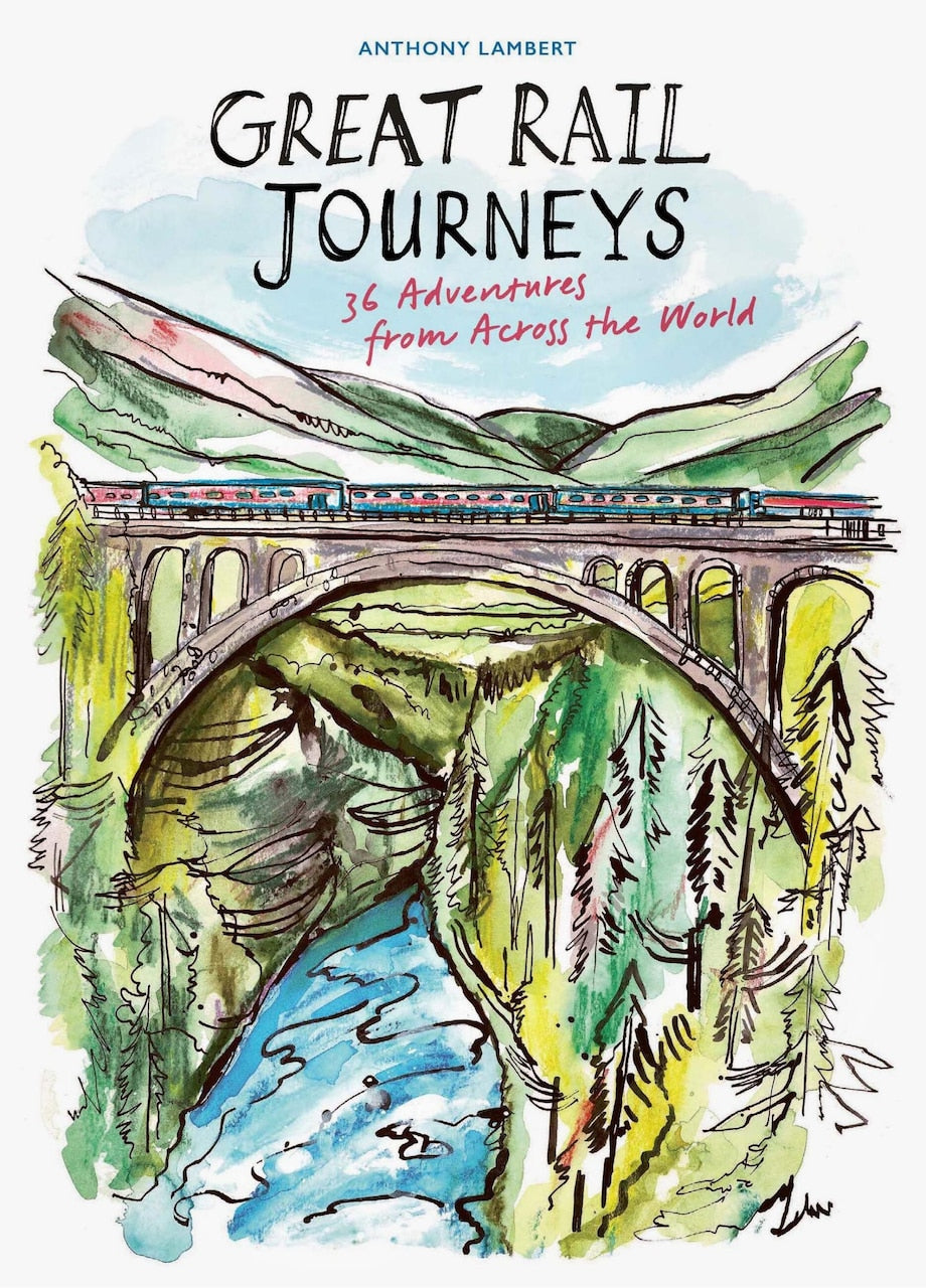 Great Rail Journeys: 36 Adventures from Across the World by