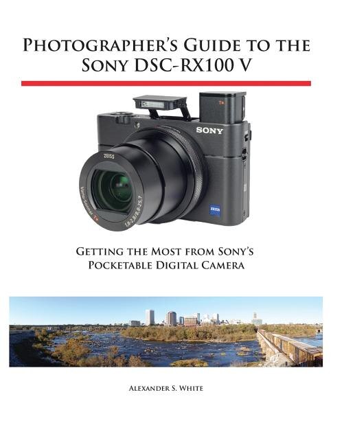 Photographer's Guide to the Sony DSC-RX100 V: Getting the Most