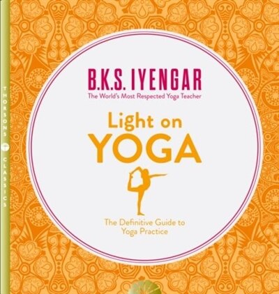 Light on Yoga: The Definitive Guide to Yoga Practice by Belur