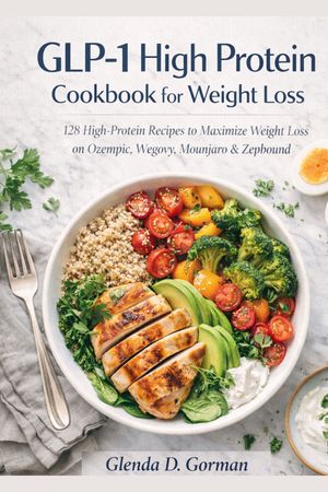 glp-1 cookbook Glp-1 High Protein Cookbook For Weight Loss: 128 High-Protein Recipes to  Maximize Weight Loss on Ozempic, Wegovy, Mounjaro & Zepbound (Kobo eBook)