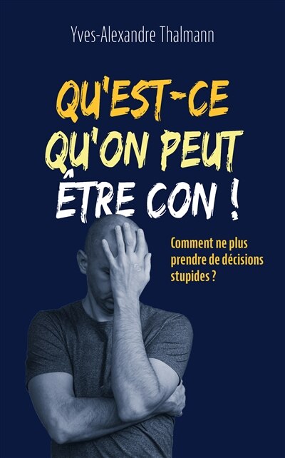 Qu'est-ce qu'on peut être con !: comment ne plus prendre de décisions stupides ? - image 1