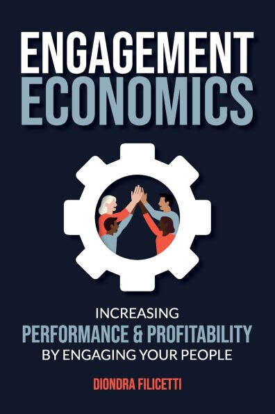 Engagement Economics: Increasing Performance & Profitability by Engaging Your People - image 1