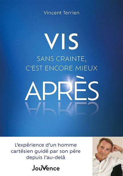 Vis sans crainte, c'est encore mieux après: l'expérience d'un homme cartésien guidé par son père depuis l'au-delà - image 1