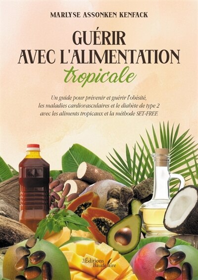 Guérir avec l'alimentation tropicale: Un guide pour prévenir et guérir l'obésité, les maladies cardiovasculaires et le diabète - image 1