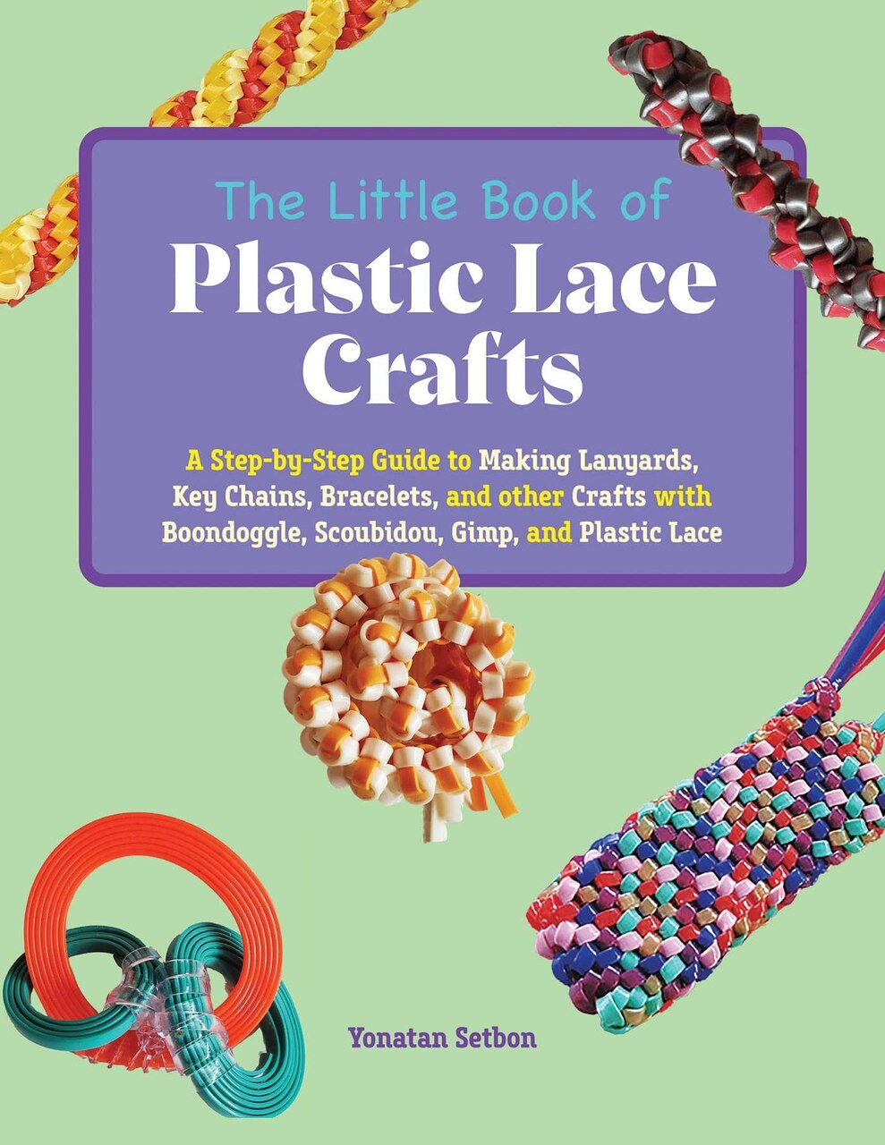 The Little Book of Plastic Lace Crafts: A Step-by-Step Guide to Making Lanyards, Key Chains, Bracelets, and Other Crafts with Boondoggle, Scoubidou, Gimp, and Plastic Lace - image 1