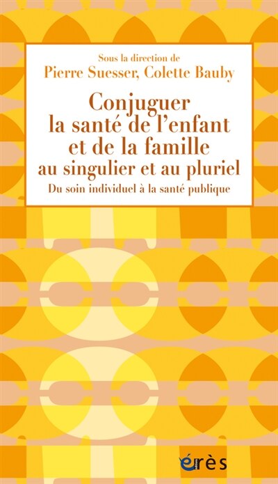 Conjuguer la santé de l'enfant et de la famille au singulier et au pluriel : du soin individuel à la santé publique : actes du 40e colloque du Syndicat national des médecins de protection maternelle et infantile, Paris, 28-29 novembre 2014 - image 1