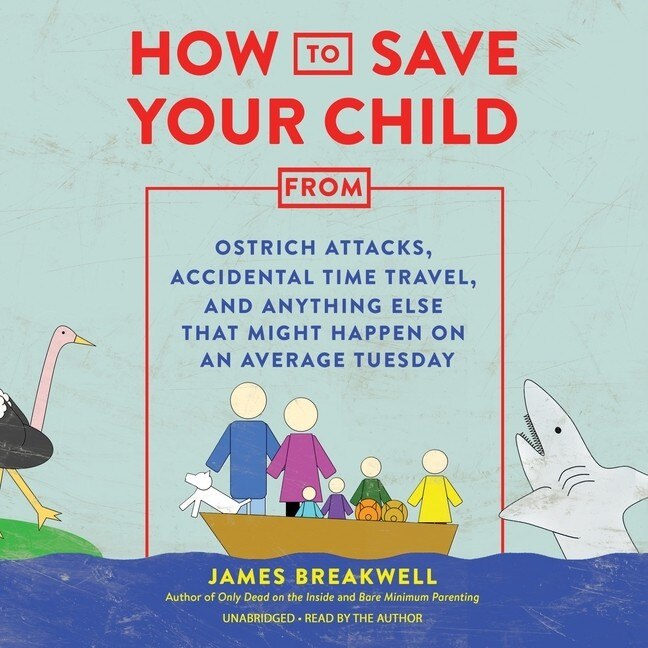 How to Save Your Child from Ostrich Attacks, Accidental Time Travel, and Anything Else That Might Happen on an Average Tuesday Lib/E - image 1