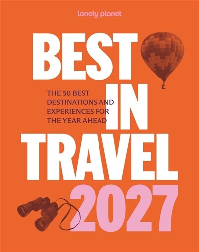 Lonely Planet Best in Travel 2027: The 50 Best Destinations & Experiences, A Year's Worth of Travel Inspiration, Packed with Trip Planning Tips & Advice - image 1