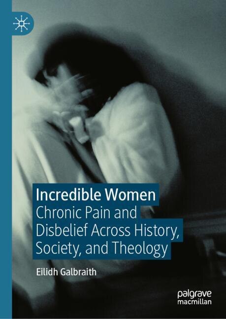 Incredible Women: Chronic Pain and Disbelief Across History, Society, and Theology - image 1
