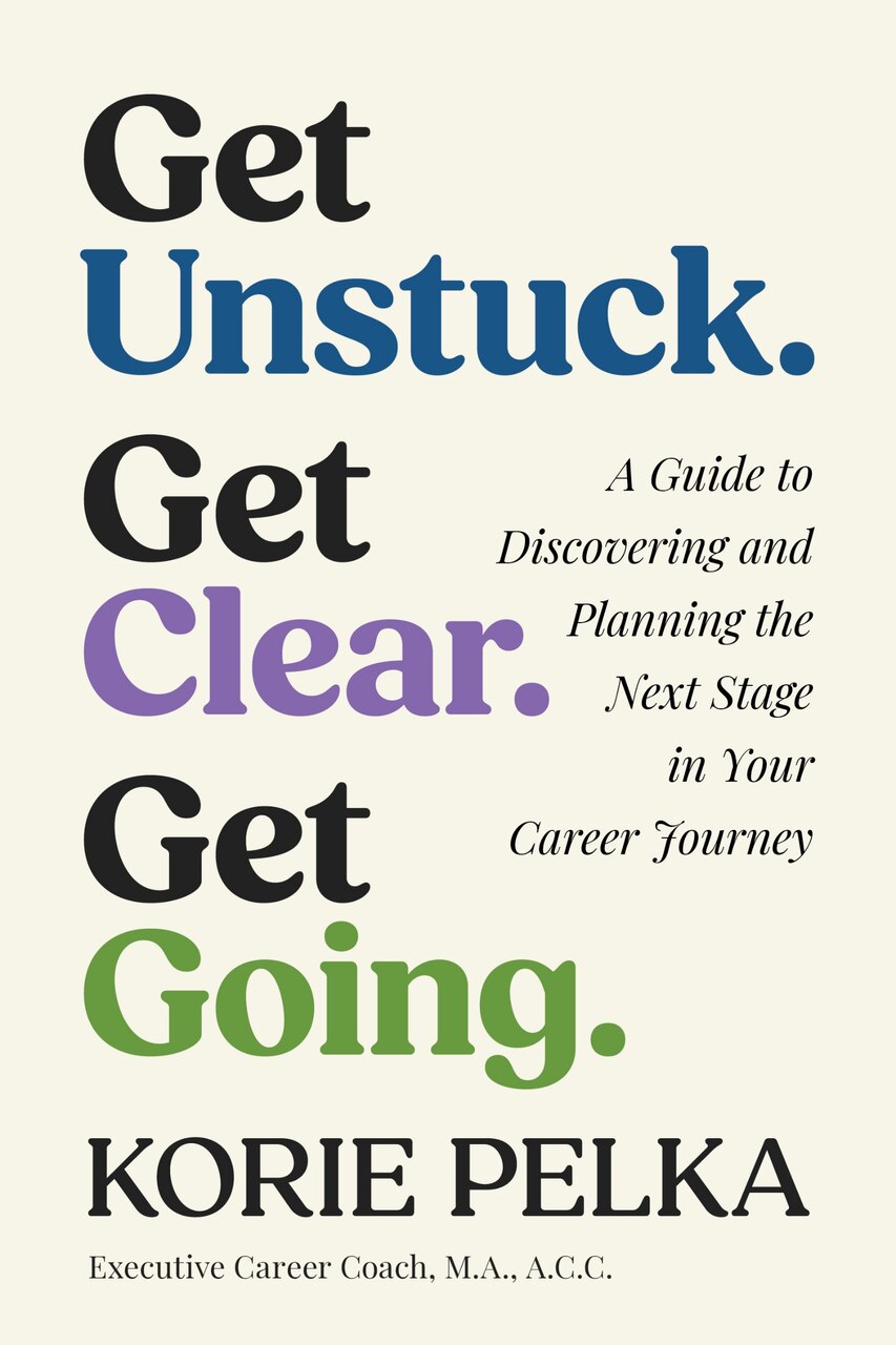 Get Unstuck. Get Clear. Get Going.: A Guide to Discovering and Planning the Next Stage in Your Career Journey - image 1