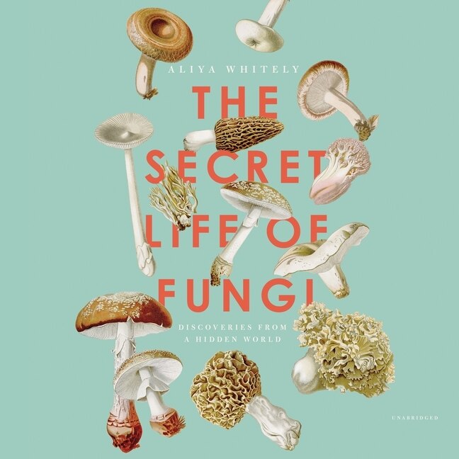 The Secret Life of Fungi Lib/E: Discoveries from a Hidden World - image 1