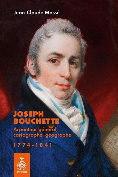 Joseph Bouchette: Arpenteur général, cartographe, géographe (1774-1841) - image 1