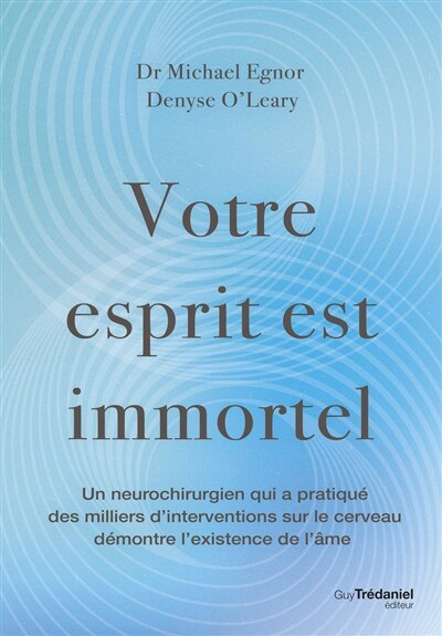 Votre esprit est immortel: un neurochirurgien, qui a pratiqué des milliers d'interventions sur le cerveau, démontre l'existence de l'âme - image 1