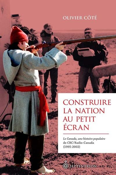Construire la nation au petit écran: Le Canada, une histoire populaire de CBC/Radio-Canada (1995-2002) - image 1