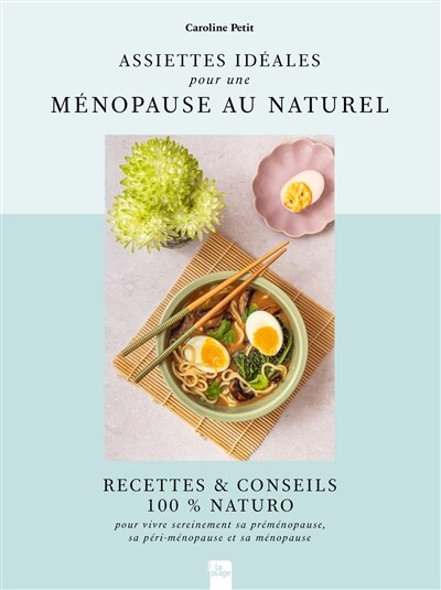 Assiettes idéales pour une ménopause au naturel : recettes & conseils 100 % naturo : pour vivre sereinement sa préménopause, sa péri-ménopause et sa ménopause: recettes & conseils 100 % naturo - image 1