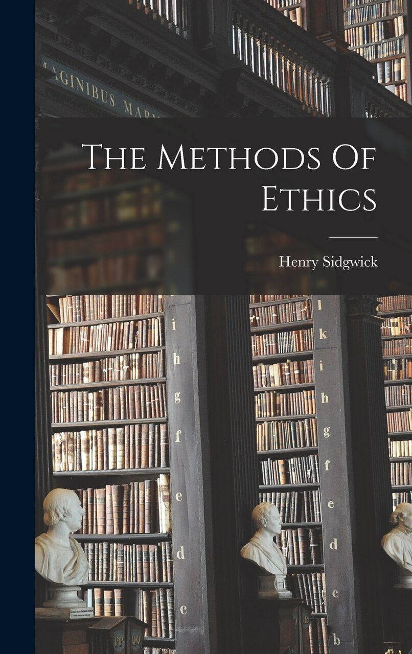 The Methods Of Ethics by Sidgwick Henry, (Hardcover) | Indigo