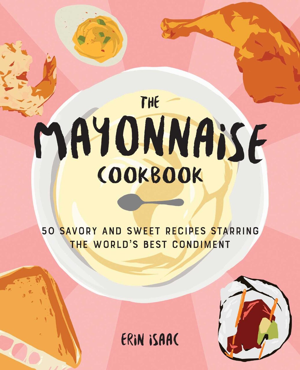The Mayonnaise Cookbook: 50 Savory and Sweet Recipes Starring the World's Best Condiment - image 1