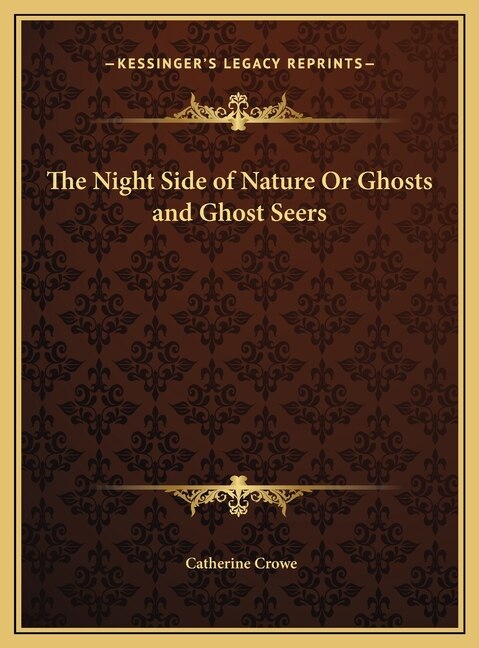 The Night Side of Nature Or Ghosts and Ghost Seers by Catherine
