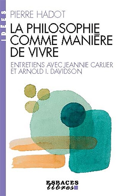 La philosophie comme manière de vivre: entretiens avec Jeannie Carlier et Arnold I. Davidson - image 1