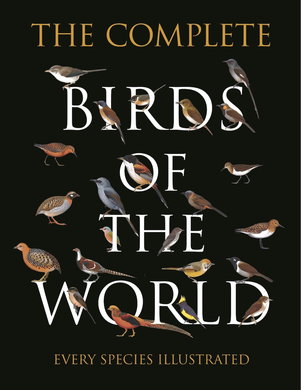 The Complete Birds Of The World: Every Species Illustrated by
