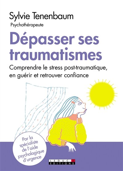 Dépasser ses traumatismes: comprendre le stress post-traumatique, en guérir et retrouver confiance - image 1