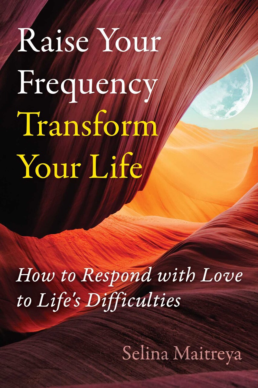 Raise Your Frequency, Transform Your Life: How to Respond with Love to Life's Difficulties - image 1