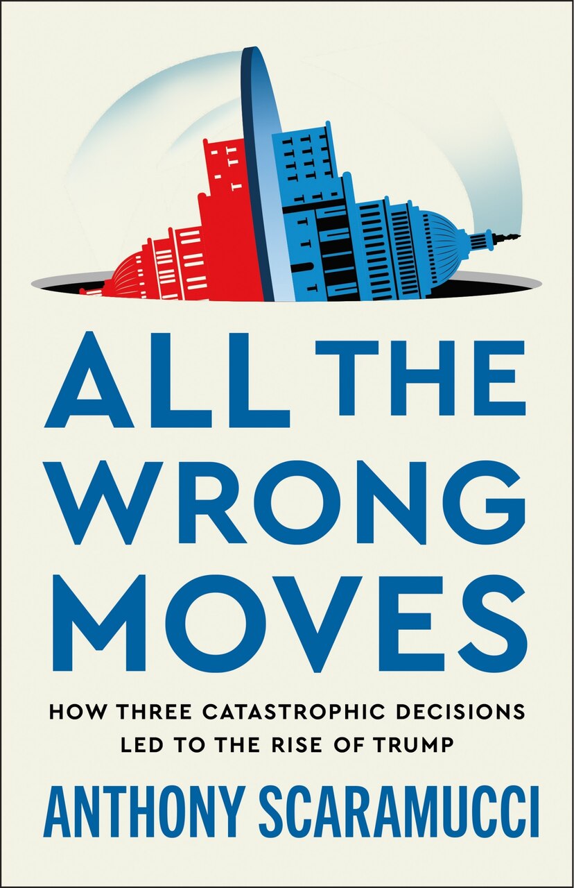 All the Wrong Moves: How Three Catastrophic Decisions Led to the Rise of Trump - image 1