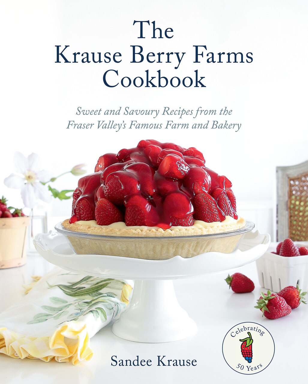 The Krause Berry Farms Cookbook: Sweet and Savoury Recipes from the Fraser Valley's Famous Farm and Bakery - image 1