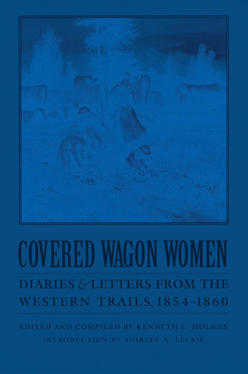 Covered Wagon Women, Volume 7: Diaries and Letters from the Western ...