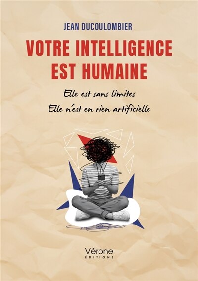 Votre intelligence est humaine: Elle est sans limites Elle n'est en rien artificielle - image 1
