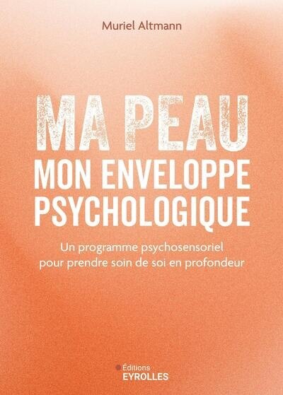 Ma peau, mon enveloppe psychologique : un programme psychosensoriel pour prendre soin de soi en profondeur: un programme psychosensoriel pour prendre soin de soi en profondeur - image 1