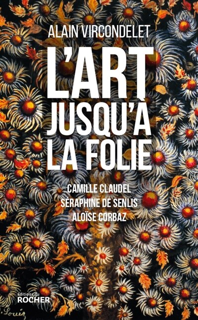 L' art jusqu'à la folie: Camille Claudel, Séraphine de Senlis, Aloïse Corbaz - image 1