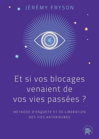 Et si vos blocages venaient de vos vies passées ? : méthode d'enquête et de libération des vies antérieures: méthode d'enquête et de libération des vies antérieures - image 1
