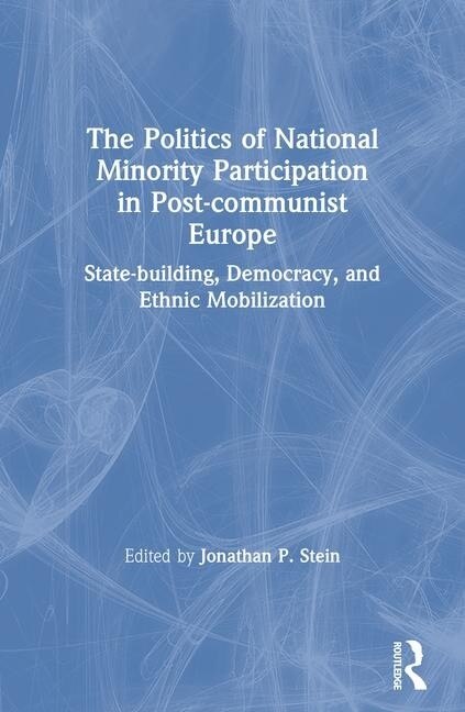 The Politics of National Minority Participation in Post-Communist Societies: State-Building, Democracy and Ethnic Mobilization: State-Building, Democracy and Ethnic Mobilization - image 1
