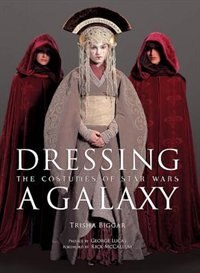 Dressing a Galaxy: The Costumes of Star Wars by Trisha Biggar