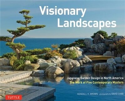 Visionary Landscapes: Japanese Garden Design in North America, The Work of Five Contemporary Masters - image 1