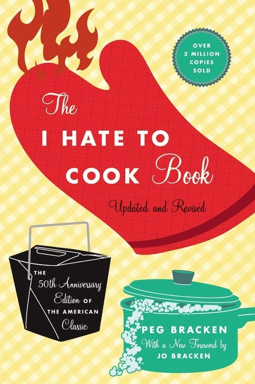 The I Hate to Cook Book (50th Anniversary Edition) by Peg Bracken
