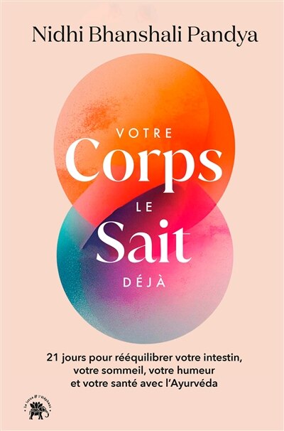 Votre corps le sait déjà: 21 jours pour rééquilibrer votre intestin, votre sommeil, votre humeur et votre santé avec l'ayurvéda - image 1
