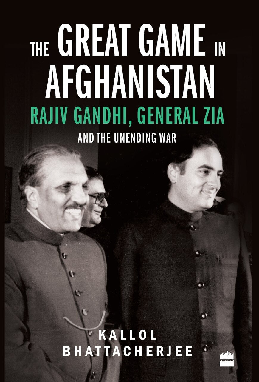 The Great Game in Afghanistan: Rajiv Gandhi, General Zia and the Unending War - image 1