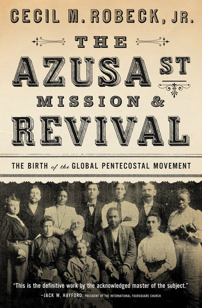 Carl Robeck The Azusa Street Mission and Revival: The Birth of the Global ...