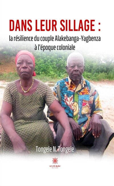 Dans leur sillage : la résilience du couple Alakebanga-Yagbenza à l'époque coloniale: la résilience du couple Alakebanga-Yagbenza à l'époque coloniale - image 1