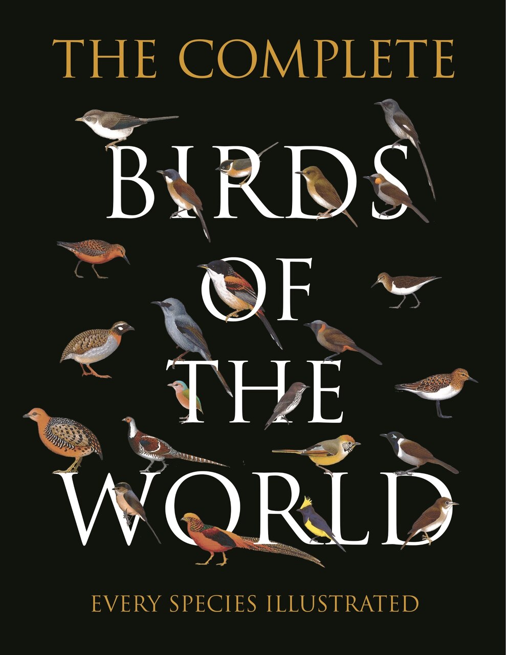 The Complete Birds Of The World: Every Species Illustrated by