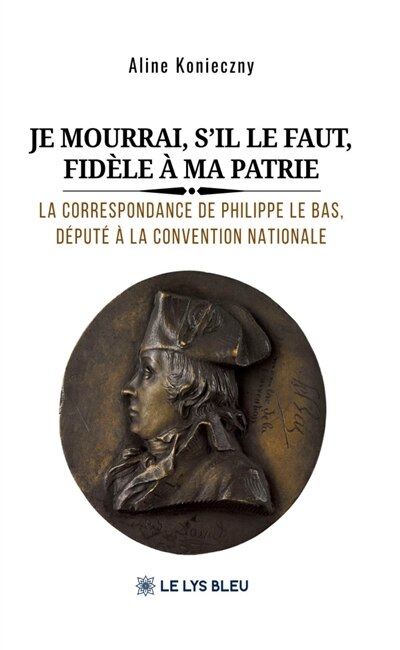 Je mourrai, s'il le faut, fidèle à ma patrie: La correspondance de Philippe Le Bas, député à la Convention nationale - image 1