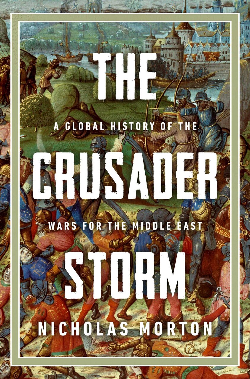 The Crusader Storm: A Global History of the Wars for the Middle East - image 1