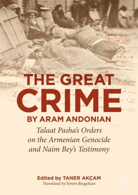 'The Great Crime' by Aram Andonian: Talaat Pasha's Orders on the Armenian Genocide and Naim Bey's Testimony - image 1
