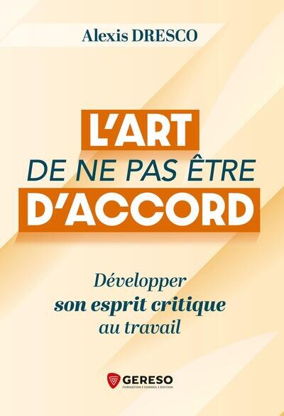 L' art de ne pas être d'accord: développer son esprit critique au travail - image 1