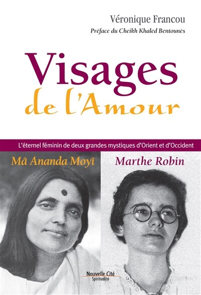 Visages de l'amour : Ma Ananda Moyî, Marthe Robin : l'éternel féminin de deux grandes mystiques d'Orient et d'Occident: Ma Ananda Moyî, Marthe Robin - image 1