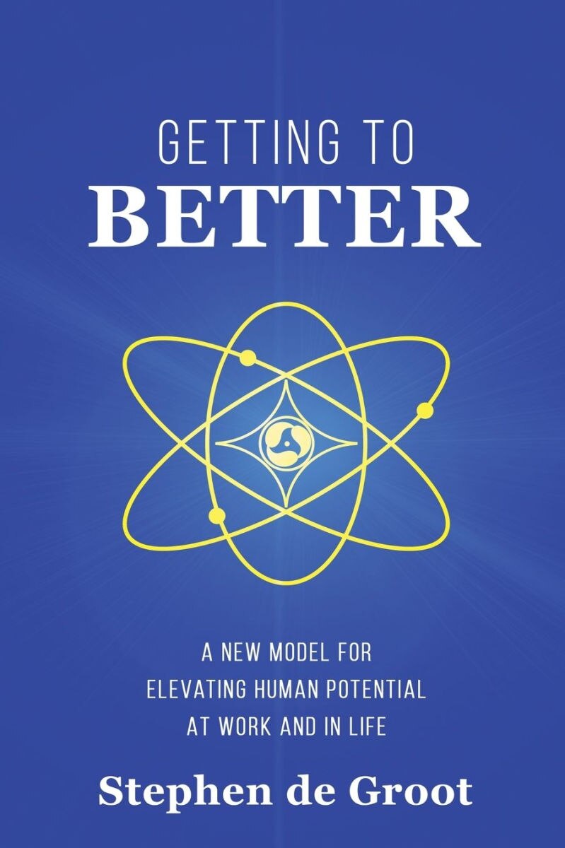 Getting To Better: A New Model for Elevating Human Potential at Work and in Life - image 1