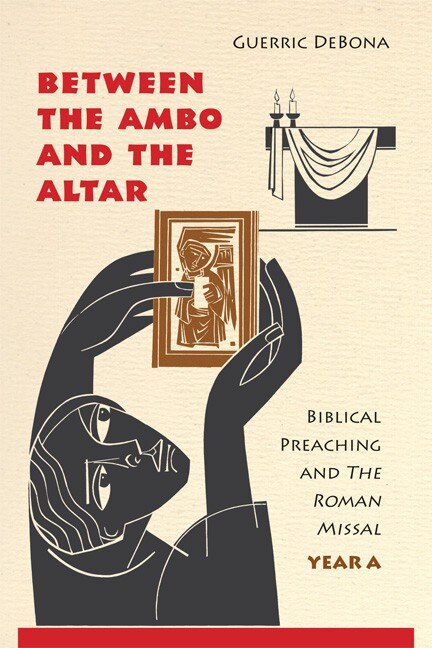 Between the Ambo and the Altar: Biblical Preaching and the Roman Missal, Year A - image 1